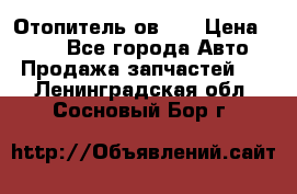 Отопитель ов 30 › Цена ­ 100 - Все города Авто » Продажа запчастей   . Ленинградская обл.,Сосновый Бор г.